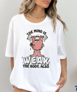 Official The Mind Is Weak The Body Also by Renaissance Man t shirt 3 Official The Mind Is Weak The Body Also by Renaissance Man t shirt