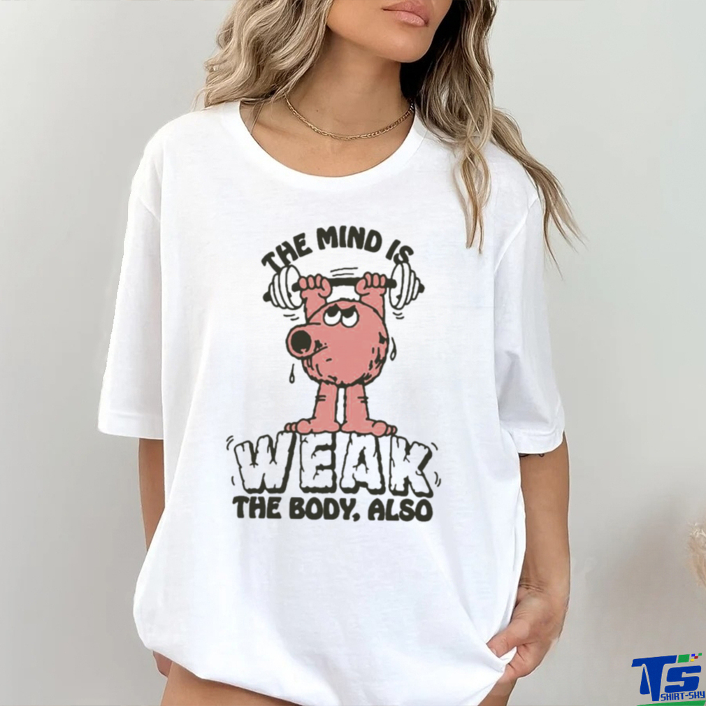 Official The Mind Is Weak The Body Also by Renaissance Man t shirt Official The Mind Is Weak The Body Also by Renaissance Man t shirt