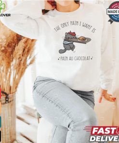 Official The Only Pain I Want Is Pain Au Chocolat T shirt