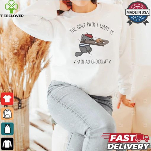 Official The Only Pain I Want Is Pain Au Chocolat T shirt