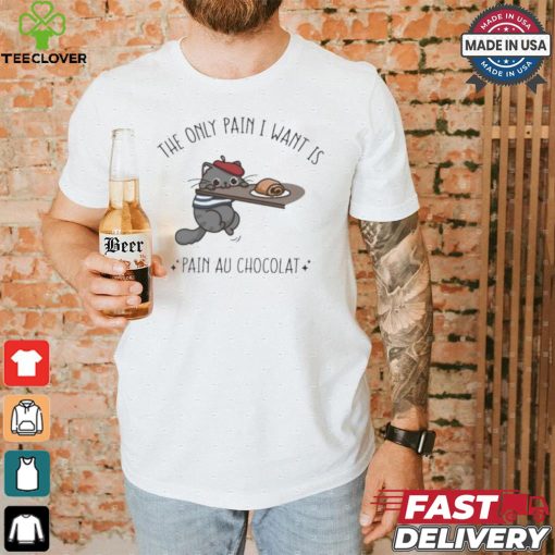 Official The Only Pain I Want Is Pain Au Chocolat T shirt