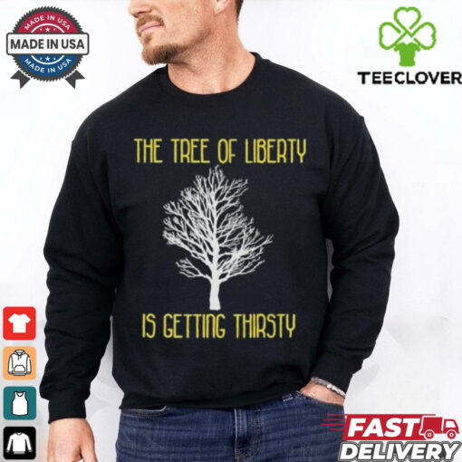 Official The Tree Of Liberty Is Getting Thirsty Shirt