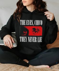 Official The eyes chico they never lie hoodie, sweater, longsleeve, shirt v-neck, t-shirt