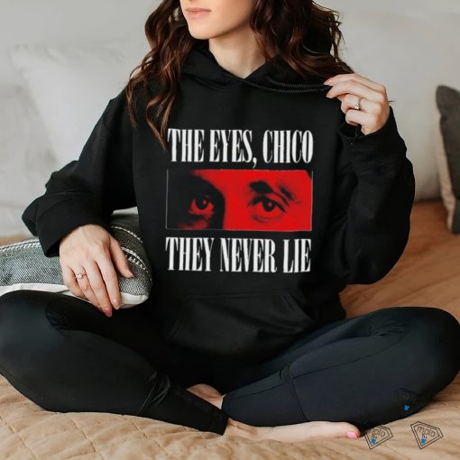 Official The eyes chico they never lie hoodie, sweater, longsleeve, shirt v-neck, t-shirt