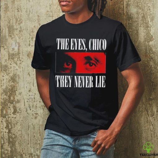 Official The eyes chico they never lie hoodie, sweater, longsleeve, shirt v-neck, t-shirt