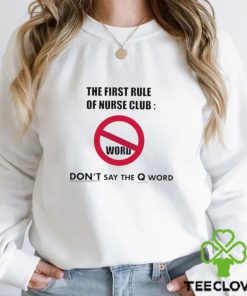 Official The first rule of nurse club don’t say the q world T hoodie, sweater, longsleeve, shirt v-neck, t-shirt