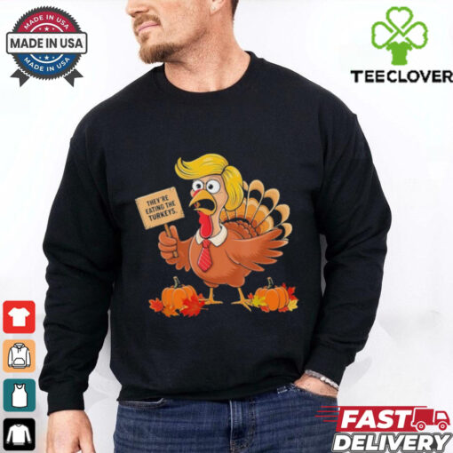 Official They’re Eating The Turkeys Donald Trump Turkeys, ThanksGiving T Shirt