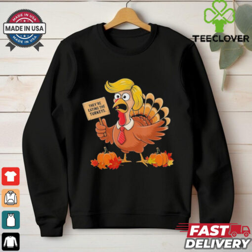 Official They’re Eating The Turkeys Donald Trump Turkeys, ThanksGiving T Shirt