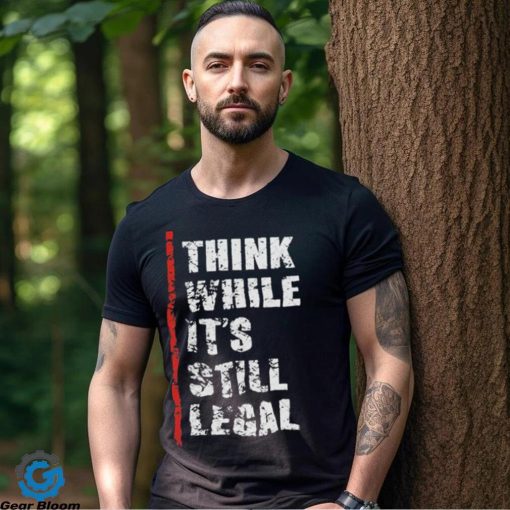 Official Think While It’s Still Legal Vintage Shirt