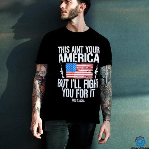 Official This Ain’t Your American But I’ll Fight You For It Shirt