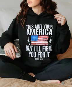 Official This Ain’t Your American But I’ll Fight You For It Shirt