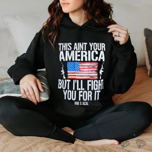 Official This Ain’t Your American But I’ll Fight You For It Shirt