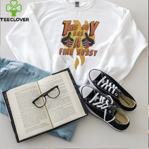 Official This Guy Has A Fire Bussy Shirt