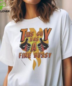 Official This Guy Has A Fire Bussy Shirt