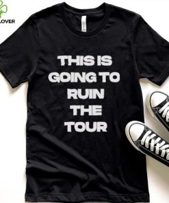 Official This Is Going To Ruin The Tour Shirt