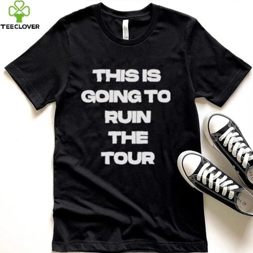 Official This Is Going To Ruin The Tour Shirt