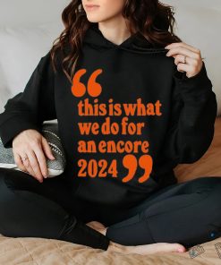 Official This Is What We Do For An Encore 2024 t shirt 2 Official This Is What We Do For An Encore 2024 t shirt