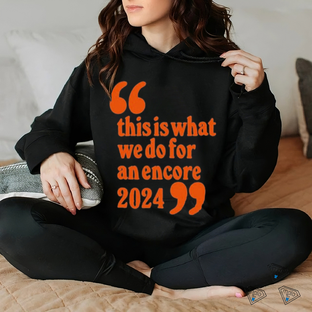 Official This Is What We Do For An Encore 2024 t shirt Official This Is What We Do For An Encore 2024 t shirt