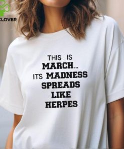 Official This is march it’s madness spreads like herpes shirt