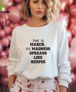 Official This is march it’s madness spreads like herpes hoodie, sweater, longsleeve, shirt v-neck, t-shirt