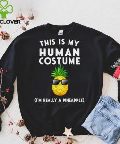 Official This is my Human Costume Im Really a Pineapple T Shirt Hoodie, Sweat