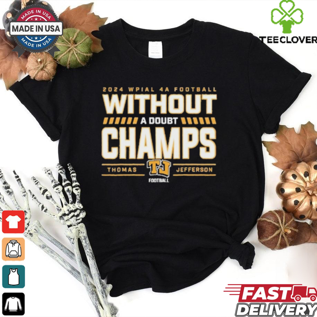 Official Thomas Jefferson 2024 Wpial 4A Football A Doubt Champions Shirt Official Thomas Jefferson 2024 Wpial 4A Football A Doubt Champions Shirt