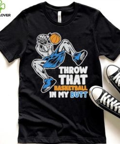 Official Throw That Basketball In My Butt Shirt