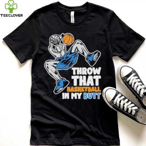 Official Throw That Basketball In My Butt Shirt