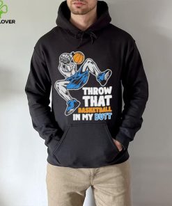 Official Throw That Basketball In My Butt Shirt