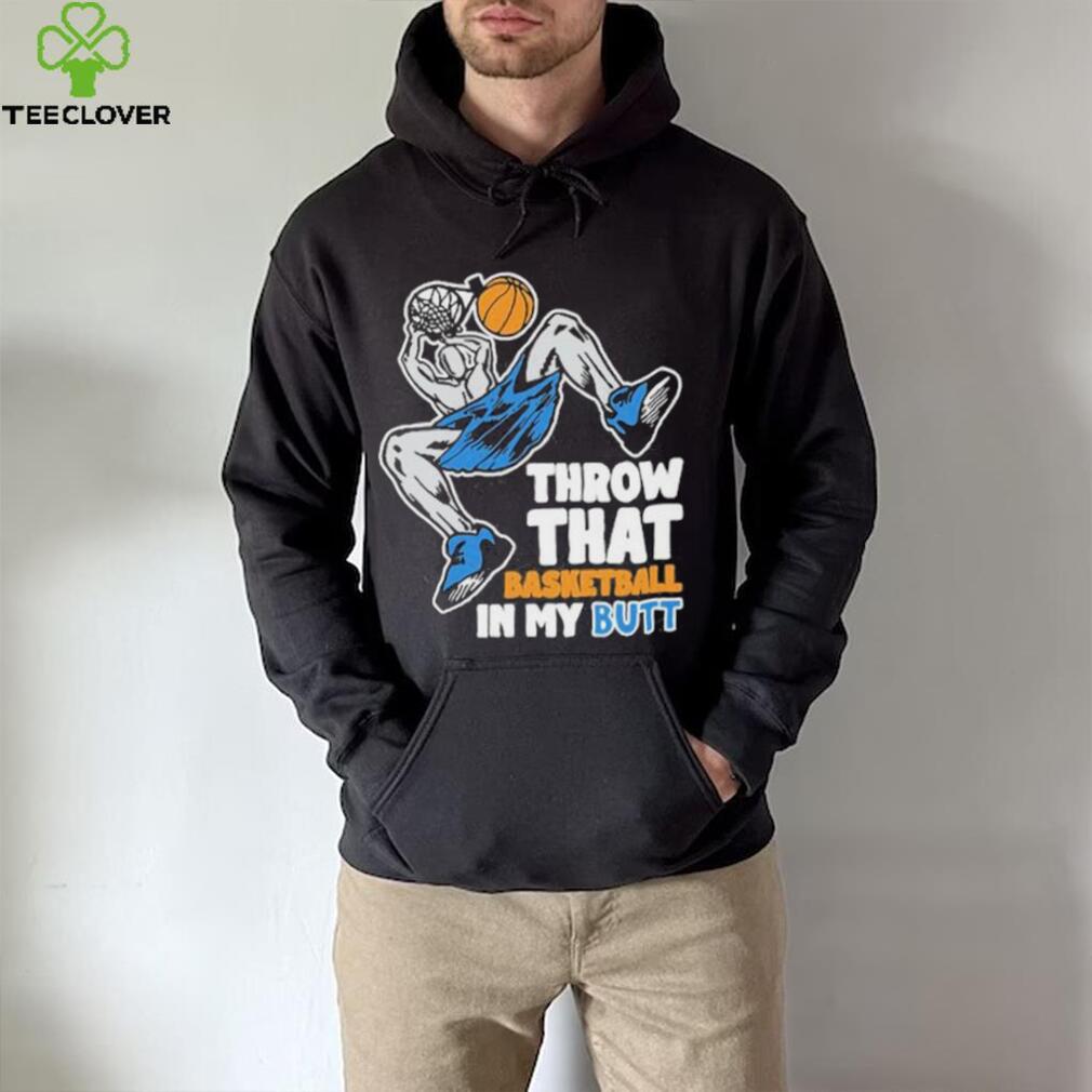 Official Throw That Basketball In My Butt Shirt Official Throw That Basketball In My Butt Shirt