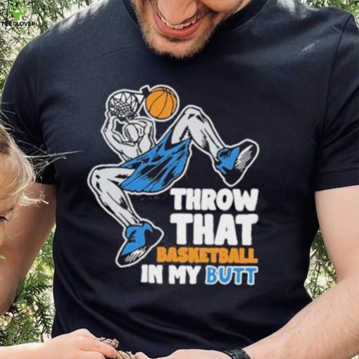 Official Throw That Basketball In My Butt Shirt