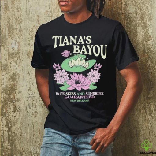 Official Tiana’s Bayou Blue Skies And Sunshine Guaranteed New Orleans Shirt