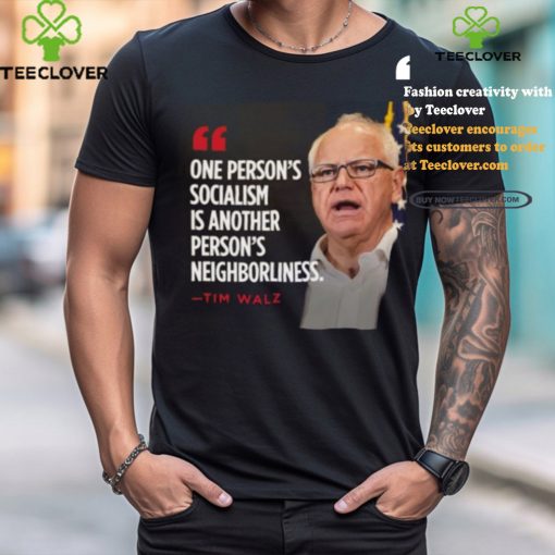 Official Tim Walz One Person’s Socialism Is Another Person’s Neighborliness 2024 Shirt