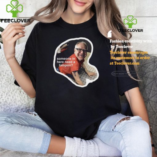Official Tim Walz Someone In Here Need a Tampon Shirt