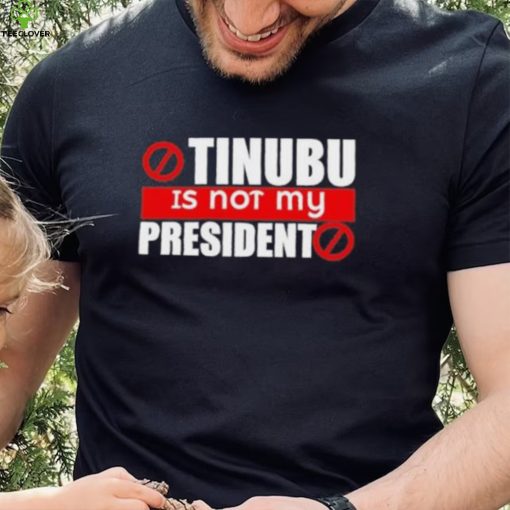 Official Tinubu Is Not My President Shirt