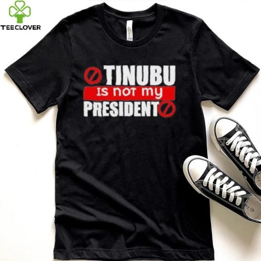 Official Tinubu Is Not My President Shirt