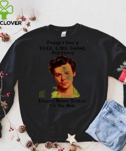 Official Today I Dont Feel Like Doing Anything Except Harry Styles Id Do Him T shirthoodie, sweater shirt