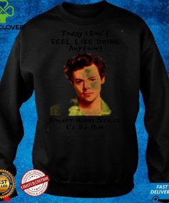 Official Today I Dont Feel Like Doing Anything Except Harry Styles Id Do Him T hoodie, sweater, longsleeve, shirt v-neck, t-shirthoodie, sweater hoodie, sweater, longsleeve, shirt v-neck, t-shirt