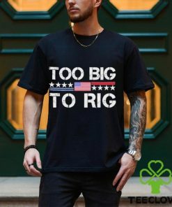 Official Too Big To Rig Trump 2024 T shirt