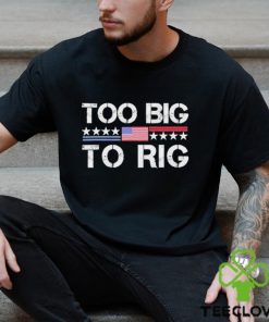 Official Too Big To Rig Trump 2024 T hoodie, sweater, longsleeve, shirt v-neck, t-shirt