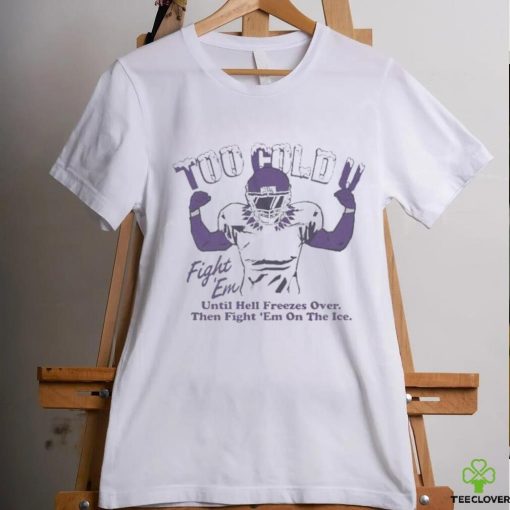 Official Too Cold Fight Em Until Hell Freezes Over Then Fight Em On The Ice T shirt