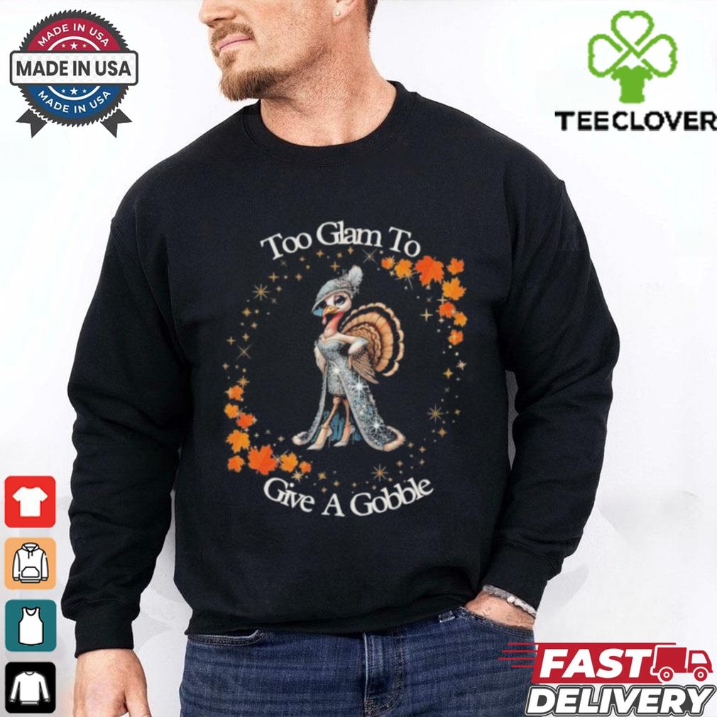 Official Too Glam To Give A Gobble Thanksgiving 2024 T shirt Official Too Glam To Give A Gobble Thanksgiving 2024 T shirt