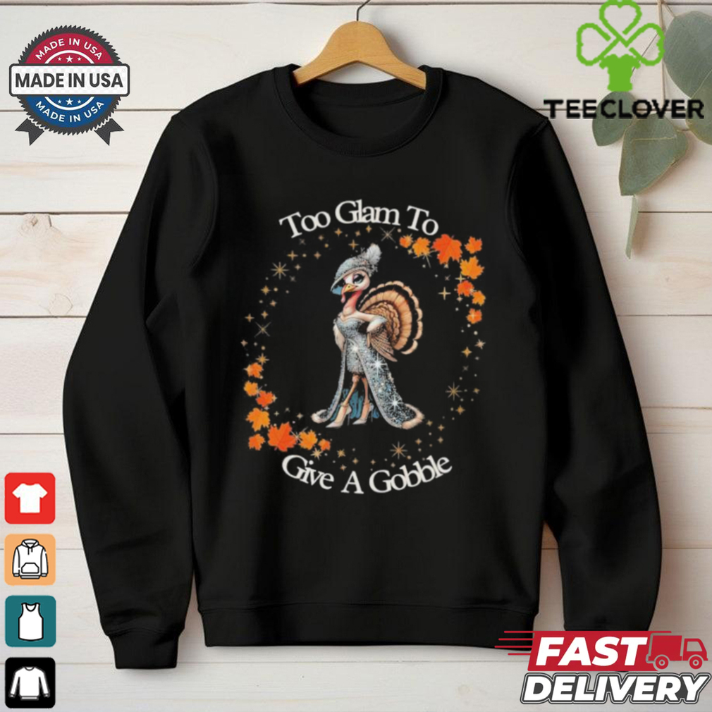 Official Too Glam To Give A Gobble Thanksgiving 2024 T shirt Official Too Glam To Give A Gobble Thanksgiving 2024 T shirt
