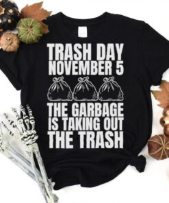 Official Trash Day November 5 The Garbage Is Taking Out The Trash Shirt