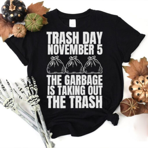 Official Trash Day November 5 The Garbage Is Taking Out The Trash Shirt