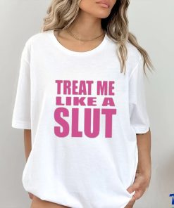 Official Treat Me Like A Slut Shirt