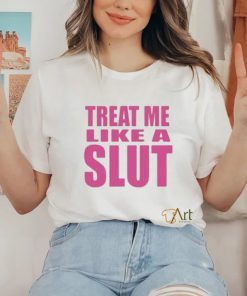Official Treat Me Like A Slut Shirt
