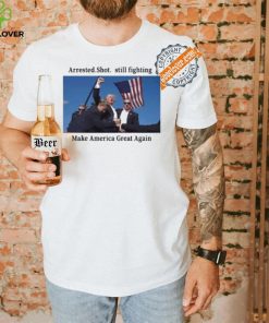 Official Trump 2024 Fight Arrested Shot Still Fighting Make America Great Again Shirt