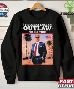 Official Trump 2024 It’s Gonna Take an Outlaw To Fix This T Shirt