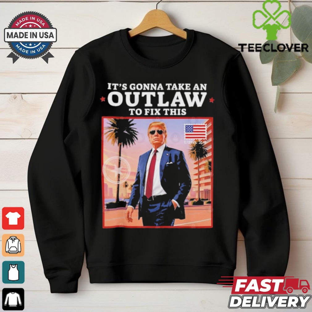 Official Trump 2024 It’s Gonna Take an Outlaw To Fix This T Shirt Official Trump 2024 It’s Gonna Take an Outlaw To Fix This T Shirt
